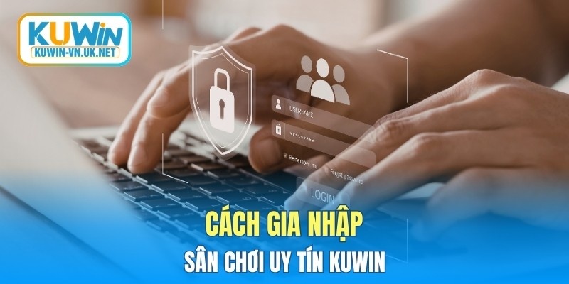 Cách gia nhập sân chơi uy tín KUWIN