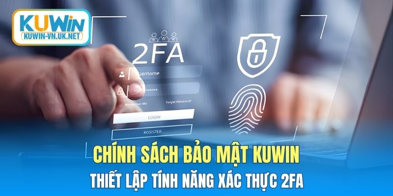 Chính sách bảo mật KUWIN thiết lập tính năng xác thực 2FA