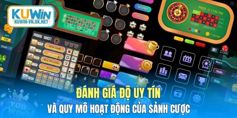 Đánh giá độ uy tín và quy mô hoạt động của sảnh cược